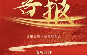 喜報！貴州省川恒慈善基金會獲得公益性捐贈稅前扣除資格和非營利組織免稅資格！